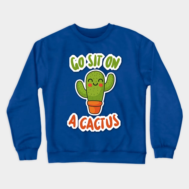 Go Sit On A Cactus - Funny Slogan Design Crewneck Sweatshirt by DankFutura